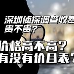 深圳侦探调查收费贵不贵？价格高不高？是否有价目表？