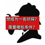 想成为一名侦探需要什么条件？