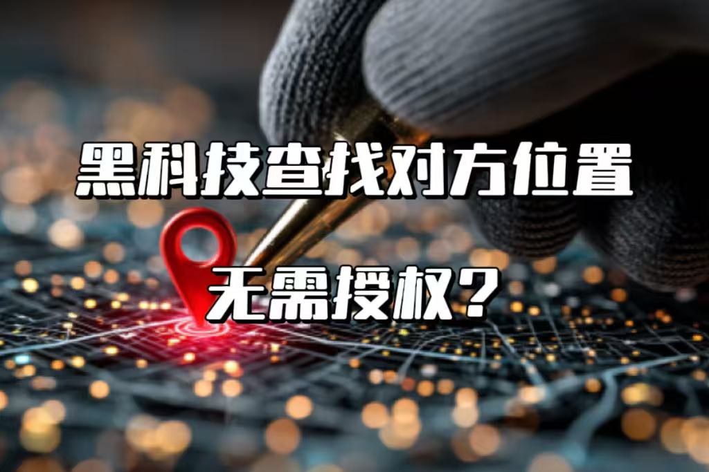 黑科技查找对方位置无需授权？