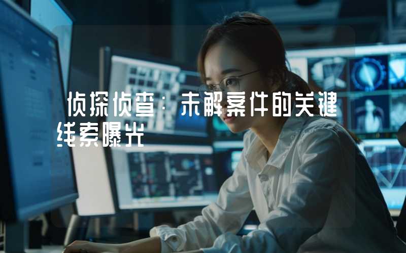 侦探侦查:未解案件的关键线索曝光